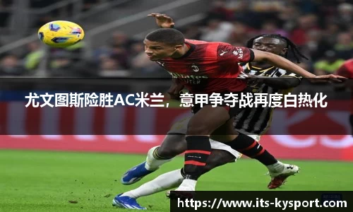 尤文图斯险胜AC米兰，意甲争夺战再度白热化