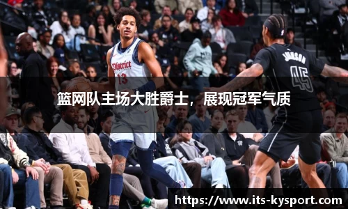 篮网队主场大胜爵士，展现冠军气质