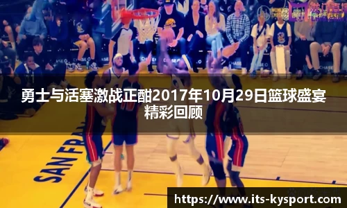 勇士与活塞激战正酣2017年10月29日篮球盛宴精彩回顾