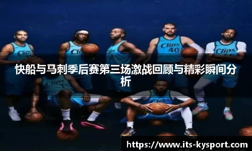 快船与马刺季后赛第三场激战回顾与精彩瞬间分析