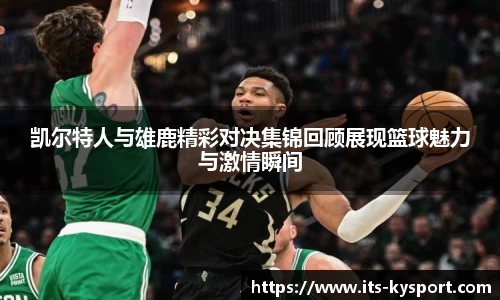 凯尔特人与雄鹿精彩对决集锦回顾展现篮球魅力与激情瞬间